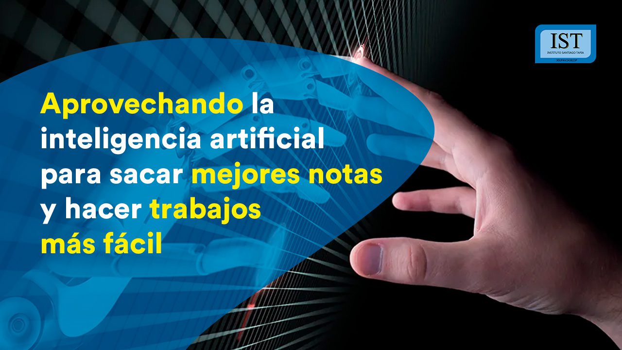 Cómo la inteligencia artificial puede ayudarte a sacar mejores notas y hacer tus trabajos más fácil en el Instituto Santiago Tapia