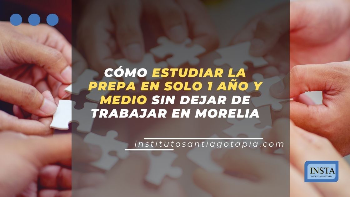 Cómo Estudiar la Prepa en Solo 1 Año y Medio Sin Dejar de Trabajar en Morelia